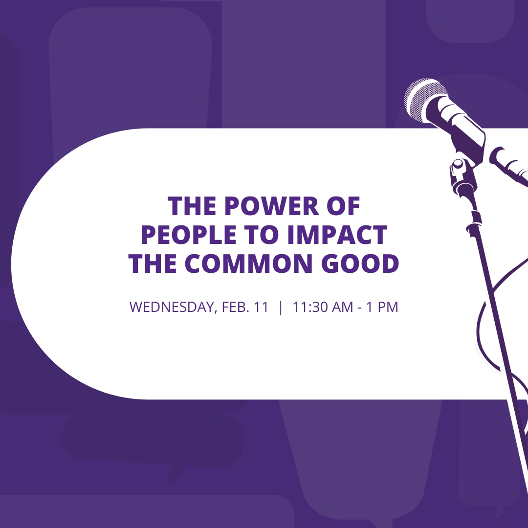 Graphic that says "THE POWER OF PEOPLE TO IMPACT THE COMMON GOOD. WEDNESDAY, FEB. 11 | 11:30 AM - 1 PM"