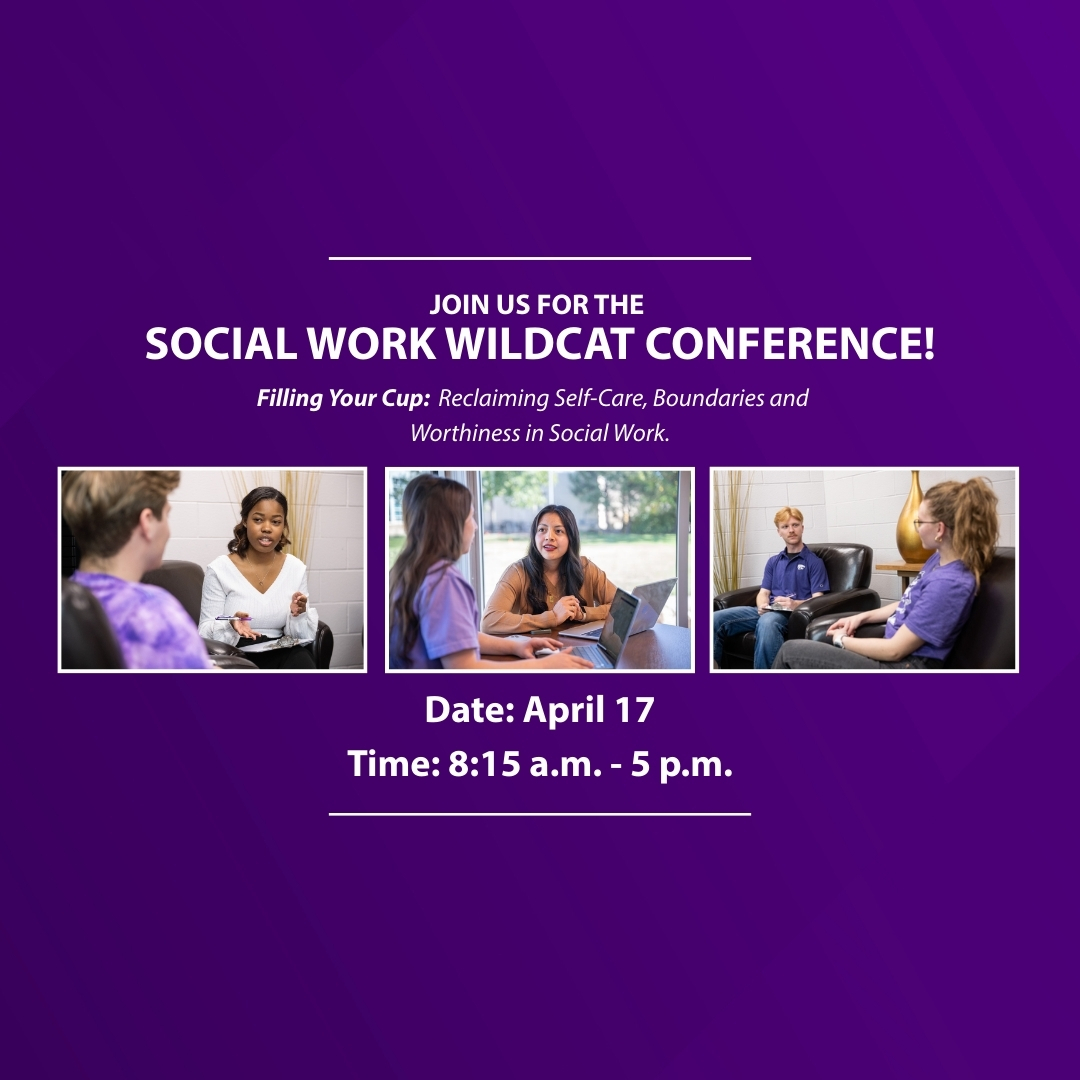 Graphic with three social work looking photos with the caption "JOIN US FOR THE SOCIAL WORK WILDCAT CONFERENCE! FILLING YOUR CUP: RECLAIMING SELF-CARE, BOUNDARIES AND WORTHINESS IN SOCIAL WORK. DATE: APRIL 17. TIME: 8:15 A.M.-5 P.M."